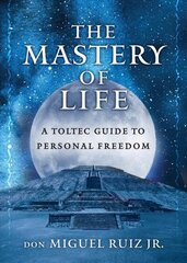 Mastery of Life: A Toltec Guide to Personal Freedom hind ja info | Eneseabiraamatud | kaup24.ee