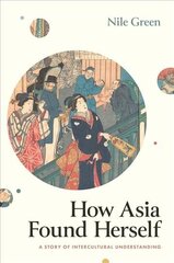 How Asia Found Herself: A Story of Intercultural Understanding hind ja info | Ajalooraamatud | kaup24.ee