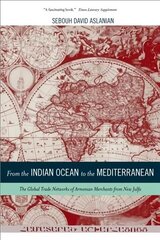 From the Indian Ocean to the Mediterranean: The Global Trade Networks of Armenian Merchants from New Julfa hind ja info | Ajalooraamatud | kaup24.ee