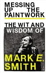 Messing Up the Paintwork: The Wit and Wisdom of Mark E. Smith цена и информация | Книги об искусстве | kaup24.ee