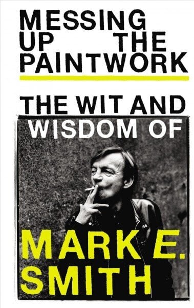 Messing Up the Paintwork: The Wit and Wisdom of Mark E. Smith цена и информация | Kunstiraamatud | kaup24.ee