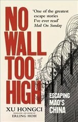 No Wall Too High: One Man's Extraordinary Escape from Mao's Infamous Labour Camps hind ja info | Elulooraamatud, biograafiad, memuaarid | kaup24.ee