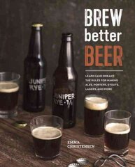 Brew Better Beer: Learn (and Break) the Rules for Making IPAs, Sours, Pilsners, Stouts, and More hind ja info | Retseptiraamatud  | kaup24.ee