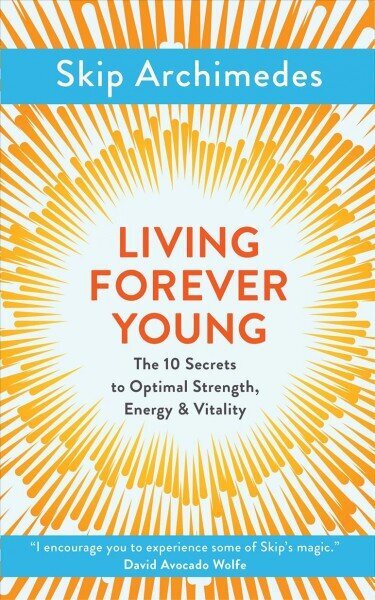 Living Forever Young: The 10 Secrets to Optimal Strength, Energy & Vitality New edition hind ja info | Eneseabiraamatud | kaup24.ee