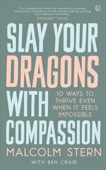 Slay Your Dragons With Compassion: Ten Ways to Thrive Even When It Feels Impossible New edition hind ja info | Eneseabiraamatud | kaup24.ee