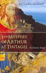 Mystery of Arthur at Tintagel: An Esoteric Study hind ja info | Usukirjandus, religioossed raamatud | kaup24.ee