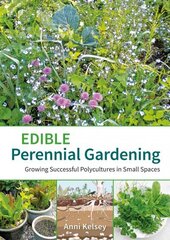 Edible perennial gardening: Growing successful polycultures in small spaces цена и информация | Книги по садоводству | kaup24.ee