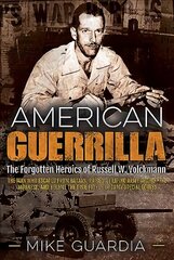 American Guerrilla: The Forgotten Heroics of Russell W. Volckmann-the Man Who Escaped from Bataan, Raised a Filipino Army Against the Japanese, and Became the True Father of Army Special Forces B Format ed. hind ja info | Ajalooraamatud | kaup24.ee