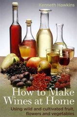 How To Make Wines at Home: Using wild and cultivated fruit, flowers and vegetables цена и информация | Книги рецептов | kaup24.ee