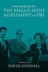Making of the Anglo-Irish Agreement of 1985: A Memoir by David Goodall hind ja info | Ajalooraamatud | kaup24.ee