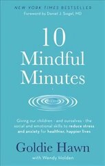 10 Mindful Minutes: Giving our children - and ourselves - the skills to reduce stress and anxiety for healthier, happier lives цена и информация | Самоучители | kaup24.ee
