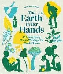 Earth in Her Hands: 75 Extraordinary Women Working in the World of Plants: 75 Extraordinary Women Working with Plants цена и информация | Книги по садоводству | kaup24.ee