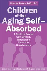 Children of the Aging Self-Absorbed: A Guide to Coping with Difficult, Narcissistic Parents and Grandparents цена и информация | Самоучители | kaup24.ee