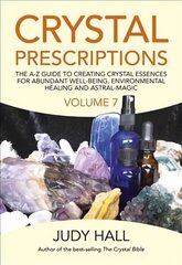Crystal Prescriptions volume 7: The A-Z Guide to Creating Crystal Essences for Abundant Well-Being, Environmental Healing and Astral Magic hind ja info | Eneseabiraamatud | kaup24.ee