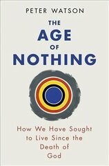 Age of Nothing: How We Have Sought To Live Since The Death of God hind ja info | Ajalooraamatud | kaup24.ee