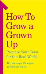 How to Grow a Grown Up: Prepare your teen for the real world hind ja info | Eneseabiraamatud | kaup24.ee