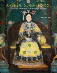 Artful Subversion: Empress Dowager Cixi's Image Making цена и информация | Книги об искусстве | kaup24.ee