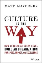 Culture Is the Way - How Leaders at Every Level Build an Organization for Speed, Impact, and Excellence цена и информация | Книги по экономике | kaup24.ee