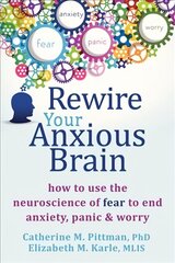 Rewire Your Anxious Brain: How to Use the Neuroscience of Fear to End Anxiety, Panic and Worry цена и информация | Книги по экономике | kaup24.ee