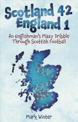 Scotland 42 England 1: An Englishman's Mazy Dribble Through Scottish Football hind ja info | Tervislik eluviis ja toitumine | kaup24.ee