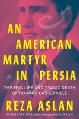 American Martyr in Persia: The Epic Life and Tragic Death of Howard Baskerville цена и информация | Биографии, автобиогафии, мемуары | kaup24.ee