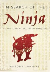 In Search of the Ninja: The Historical Truth of Ninjutsu hind ja info | Ajalooraamatud | kaup24.ee