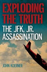 Exploding the Truth: The JFK, Jr. Assassination цена и информация | Исторические книги | kaup24.ee