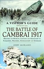 Battle of Cambrai 1917: Moeuvres and Bourlon, Cantaing and Graincourt to Flesquieres, Masnieres, Gouzeaucourt and Gonnelieu цена и информация | Исторические книги | kaup24.ee