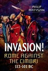 Invasion! Rome Against the Cimbri, 113-101 BC цена и информация | Исторические книги | kaup24.ee