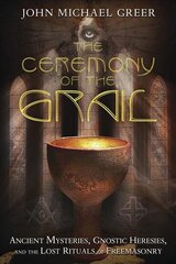 Ceremony of the Grail: Ancient Mysteries, Gnostic Heresies, and the Lost Rituals of Freemasonry цена и информация | Самоучители | kaup24.ee