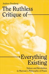 The Ruthless Critique of Everything Existing: Nature and Revolution in Marcuse's Philosophy of Praxis hind ja info | Ühiskonnateemalised raamatud | kaup24.ee
