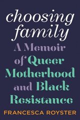 Choosing Family: A Memoir of Queer Motherhood and Black Resistance цена и информация | Биографии, автобиогафии, мемуары | kaup24.ee