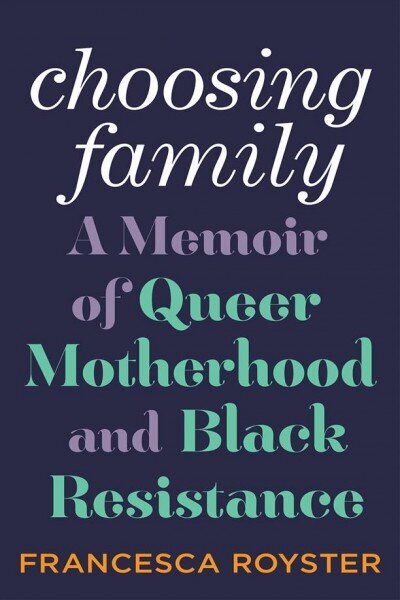 Choosing Family: A Memoir of Queer Motherhood and Black Resistance цена и информация | Elulooraamatud, biograafiad, memuaarid | kaup24.ee