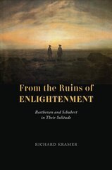 From the Ruins of Enlightenment: Beethoven and Schubert in Their Solitude цена и информация | Книги об искусстве | kaup24.ee