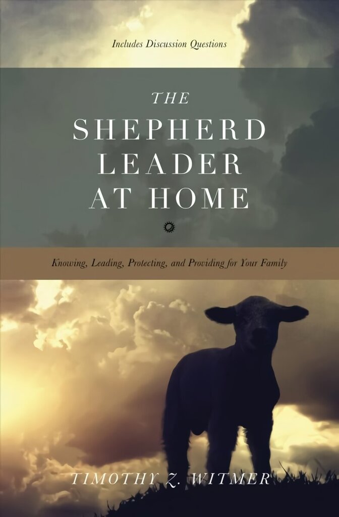 Shepherd Leader at Home: Knowing, Leading, Protecting, and Providing for Your Family hind ja info | Usukirjandus, religioossed raamatud | kaup24.ee