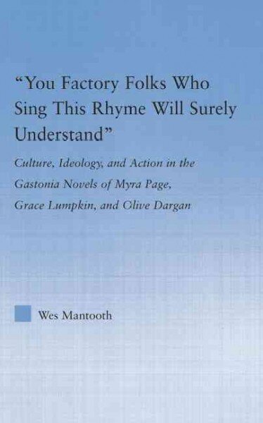 You Factory Folks Who Sing This Song Will Surely Understand: Culture, Ideology, and Action in the Gastonia Novels of Myra Page, Grace Lumpkin, and Olive Dargin цена и информация | Ajalooraamatud | kaup24.ee