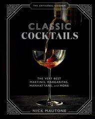 The Artisanal Kitchen: Classic Cocktails: The Very Best Martinis, Margaritas, Manhattans, and More hind ja info | Retseptiraamatud  | kaup24.ee