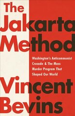 The Jakarta Method: Washington's Anticommunist Crusade and the Mass Murder Program that Shaped Our World hind ja info | Ühiskonnateemalised raamatud | kaup24.ee
