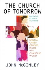 Church of Tomorrow: Being a Christ Centred People in a Changing World hind ja info | Usukirjandus, religioossed raamatud | kaup24.ee