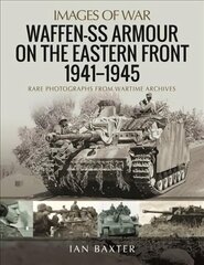 Waffen-SS Armour on the Eastern Front 1941 1945: Rare Photographs from Wartime Archives цена и информация | Исторические книги | kaup24.ee
