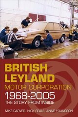 British Leyland Motor Corporation 1968-2005: The Story From Inside hind ja info | Reisiraamatud, reisijuhid | kaup24.ee