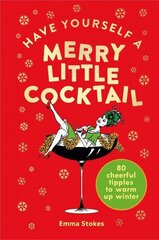 Have Yourself a Merry Little Cocktail: 80 cheerful tipples to warm up winter цена и информация | Книги рецептов | kaup24.ee