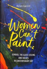 Women Can't Paint: Gender, the Glass Ceiling and Values in Contemporary Art цена и информация | Книги об искусстве | kaup24.ee