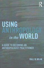 Using Anthropology in the World: A Guide to Becoming an Anthropologist Practitioner цена и информация | Книги по социальным наукам | kaup24.ee