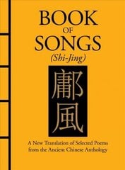 Book of Songs (Shi-Jing): A New Translation of Selected Poems from the Ancient Chinese Anthology hind ja info | Usukirjandus, religioossed raamatud | kaup24.ee