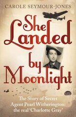 She Landed By Moonlight: The Story of Secret Agent Pearl Witherington: the 'real Charlotte Gray' цена и информация | Биографии, автобиогафии, мемуары | kaup24.ee