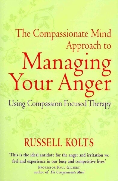 Compassionate Mind Approach to Managing Your Anger: Using Compassion-focused Therapy hind ja info | Eneseabiraamatud | kaup24.ee