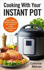 Cooking With Your Instant Pot: Quick, Healthy, Midweek Meals Using Your Instant Pot or Other Multi-functional Cookers цена и информация | Книги рецептов | kaup24.ee