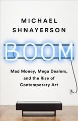 Boom: Mad Money, Mega Dealers, and the Rise of Contemporary Art цена и информация | Книги по экономике | kaup24.ee