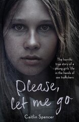 Please, Let Me Go: The Horrific True Story of a Girl's Life in the Hands of Sex Traffickers цена и информация | Биографии, автобиогафии, мемуары | kaup24.ee